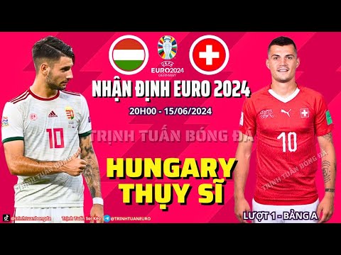 EURO 2024 Dự đoán tỷ số trận đấu giữa Hungary vs Thụy Sĩ  2000 ngày 15/06/2024